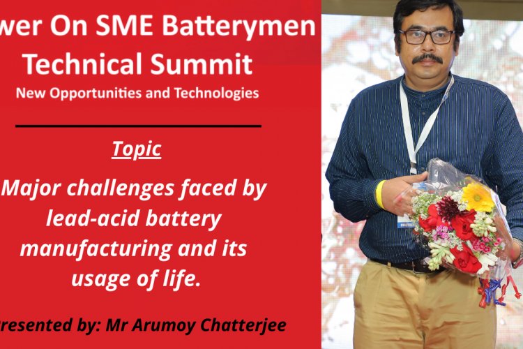 Major challenges facing by lead-acid battery manufacturing and its usage of life by Mr. Arumoy Chatterjee
