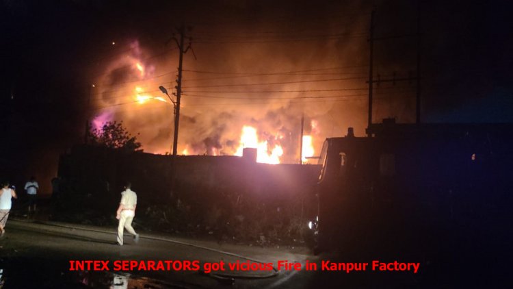 Intex Separator hit by a vicious fire at Kanpur